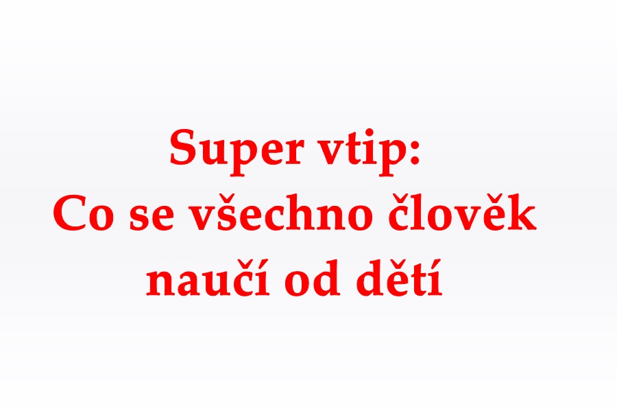 Super vtip: Co všechno se člověk naučí od dětí