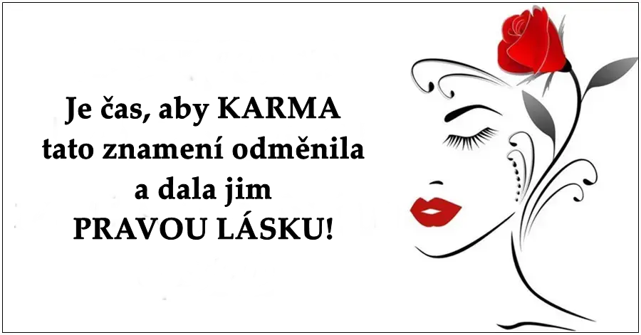Je čas, aby KARMA tato znamení odměnila a dala jim PRAVOU LÁSKU!