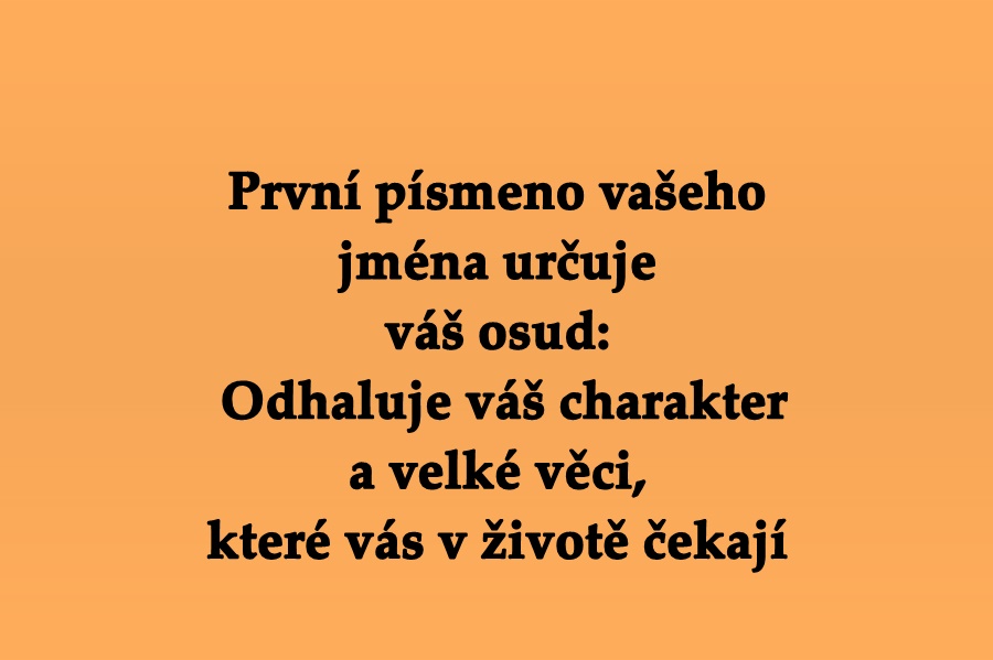 První písmeno vašeho jména určuje váš osud: Odhaluje váš charakter a velké věci, které vás v životě čekají