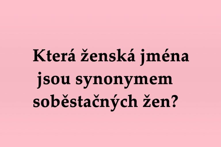 Která ženská jména jsou synonymem soběstačných žen?  