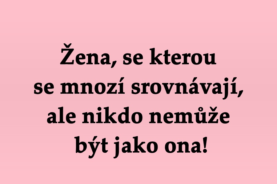 Žena, se kterou se mnozí srovnávají, ale nikdo nemůže být jako ona!