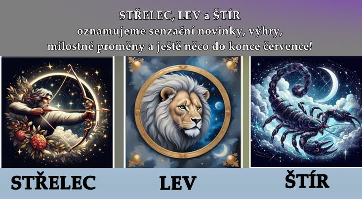 STŘELEC, LEV a ŠTÍR oznamujeme senzační novinky, výhry, milostné proměny a ještě něco do konce července!