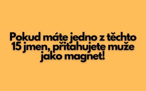 Pokud máte jedno z těchto 15 jmen, přitahujete muže jako magnet!