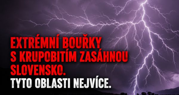 Na Slovensko míří extrémní bouřky! Meteorologové varují před krupobitím a orkánem